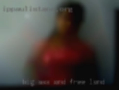 Big ass and down in free land for anything.