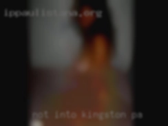 Not into Kingston, PA MOS, trans, or cross-dressers.